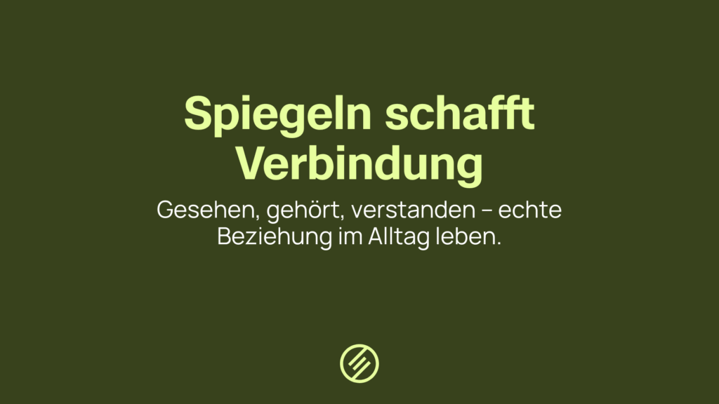 Text auf dem Bild: Spiegeln schafft Verbindung Gesehen, gehört, verstanden – echte Beziehung im Alltag leben.